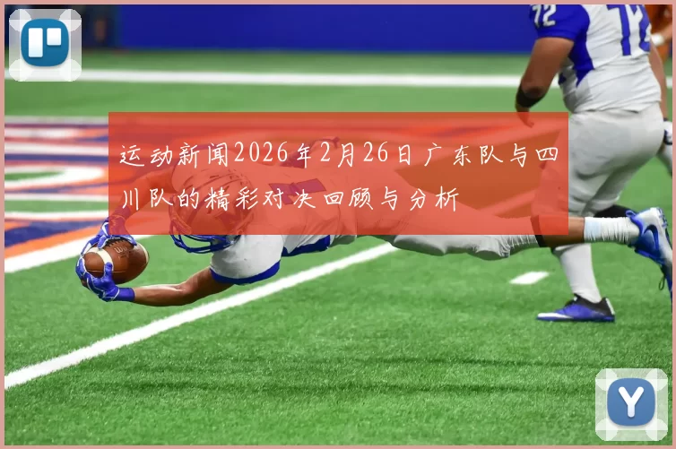 运动新闻2026年2月26日广东队与四川队的精彩对决回顾与分析
